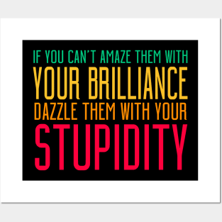 If You Can't Amaze Them With Your Brilliance Dazzle Them With Your Stupidity Posters and Art